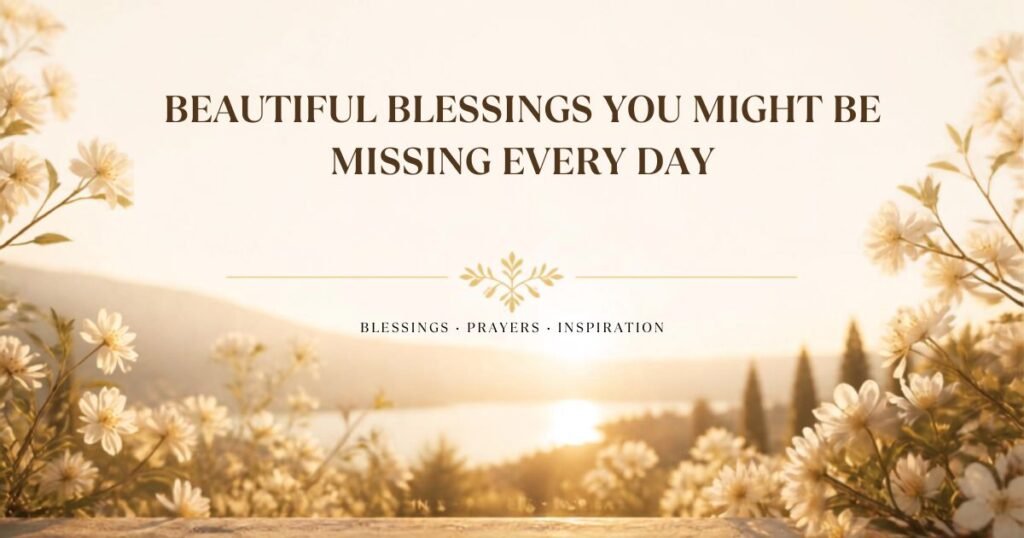 Beautiful Blessings You Might Be Missing Every Day